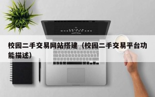 玉树校园二手交易网站搭建（校园二手交易平台功能描述）