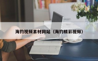 玉树海钓视频素材网站（海钓精彩视频）