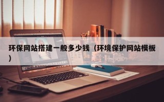 玉树环保网站搭建一般多少钱（环境保护网站模板）